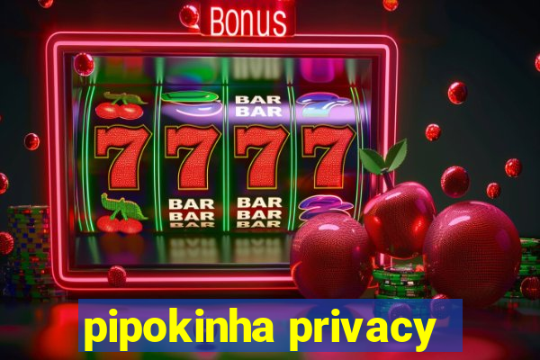 pipokinha privacy